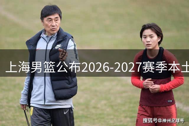 上海男篮公布2026-2027赛季本土球员阵容